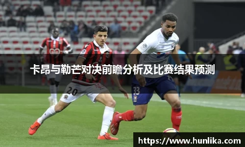 卡昂与勒芒对决前瞻分析及比赛结果预测