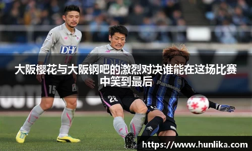 大阪樱花与大阪钢吧的激烈对决谁能在这场比赛中笑到最后