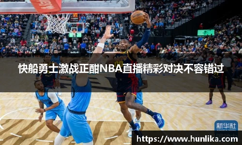 快船勇士激战正酣NBA直播精彩对决不容错过