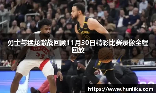 勇士与猛龙激战回顾11月30日精彩比赛录像全程回放